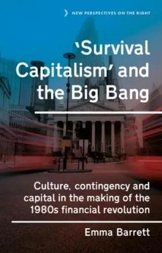 'Survival Capitalism' and the Big Bang "Culture, Contingency and Capital in the Making of the 1980S Financial Revolution"