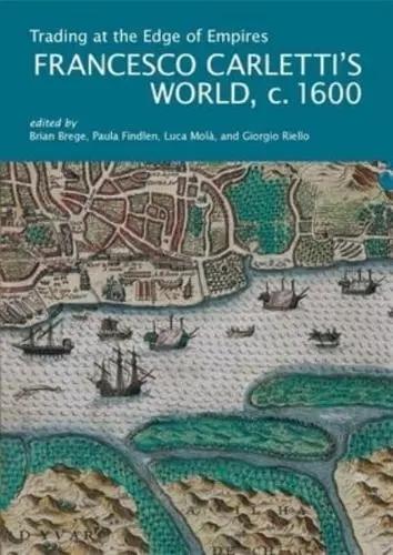 Trading at the Edge of Empires "Francesco Carletti's World, C. 1600"