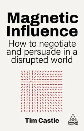 Magnetic Influence "How to Negotiate and Persuade in a Disrupted World"