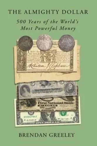 The Almighty Dollar "500 Years of the World's Most Powerful Money"