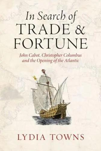 In Search of Trade and Fortune "John Cabot, Christopher Columbus and the Opening of the Atlantic"