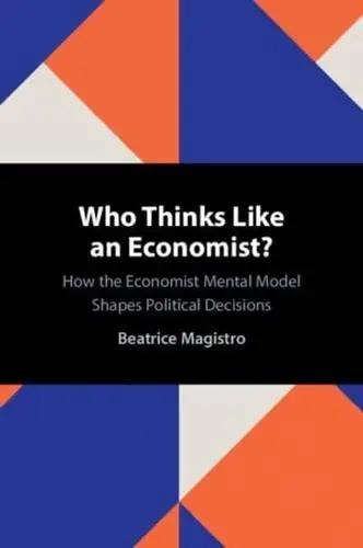 Who Thinks Like an Economist? "How the Economist Mental Model Shapes Political Decisions"