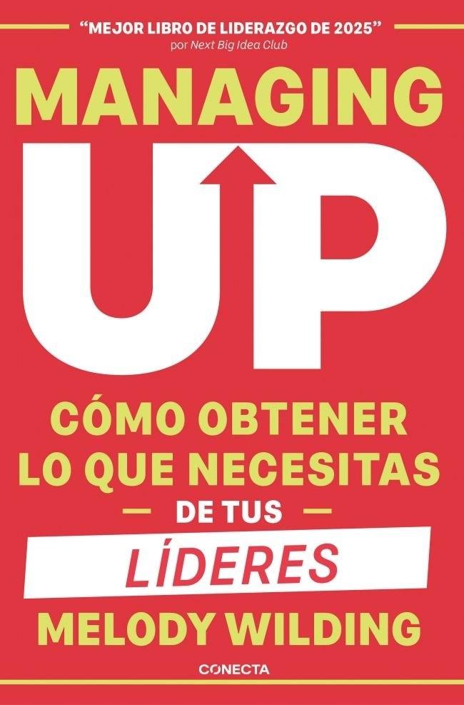 Managing Up "Cómo obtener lo que necesitas de tus líderes"