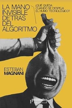 La mano invisible detrás del algoritmo "¿Qué queda cuando se despeja el humo tecnológico?"