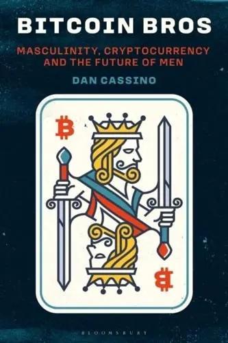 Bitcoin Bros "Masculinity, Cryptocurrency, and the Future of Men"