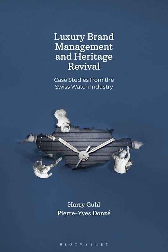 Luxury Brand Management and Heritage Revival "Case Studies from the Swiss Watch Industry"