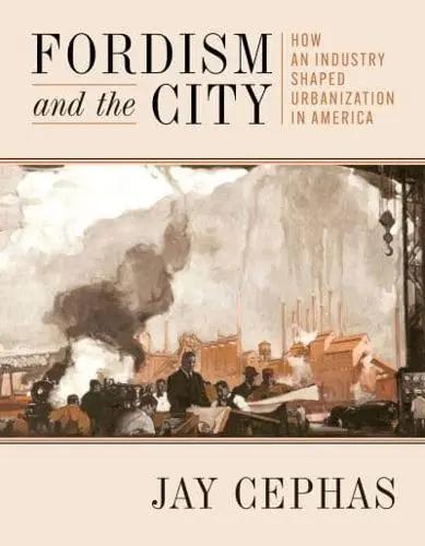 Fordism and the City "How an Industry Shaped Urbanization in America"