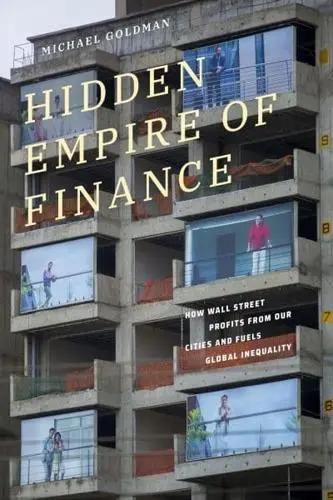 Hidden Empire of Finance "How Wall Street Profits from Our Cities and Fuels Global Inequality"