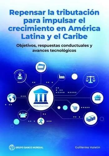 Repensar la tributación para impulsar el crecimiento en América Latina y el Caribe "Objetivos, respuestas conductuales y avances tecnológicos"