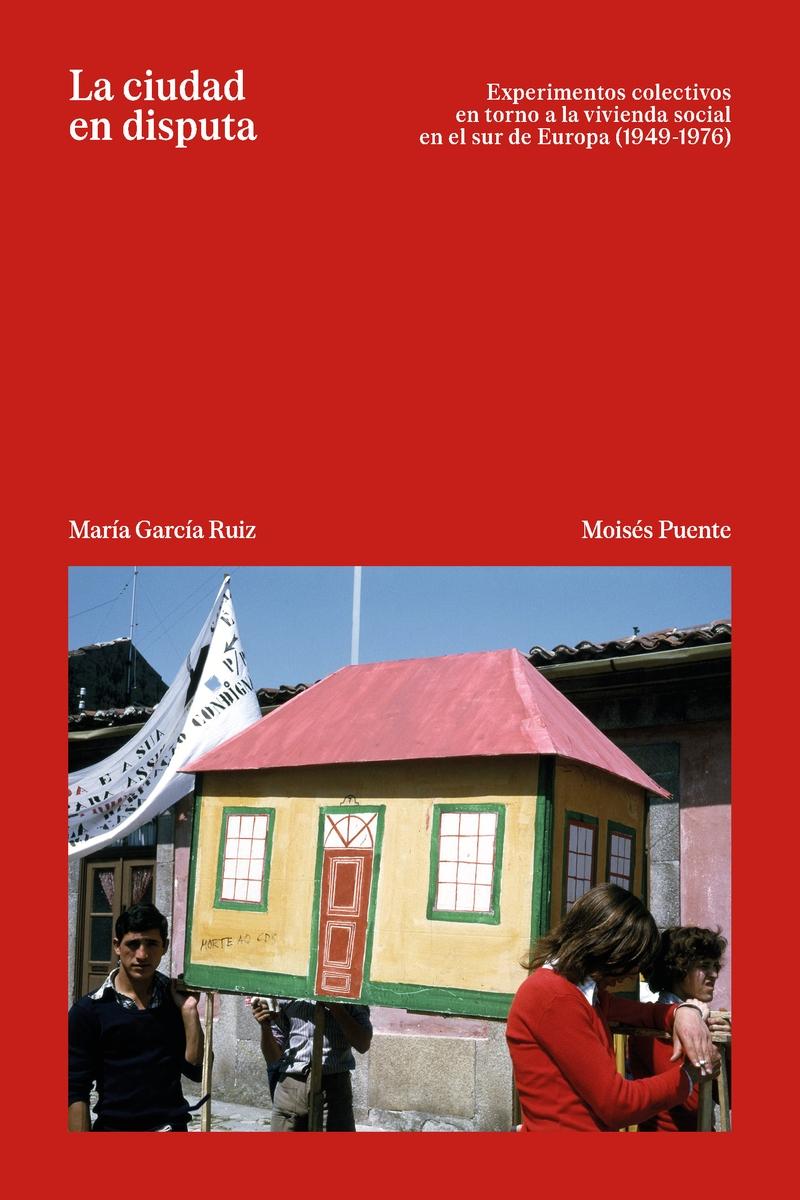 La ciudad en disputa "Experimentos colectivos en torno a la vivienda social en el sur de Europa (1949-1976)"