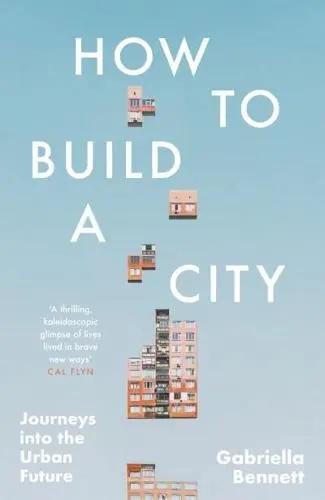 How to Build a City "Journeys Into the Urban Future"