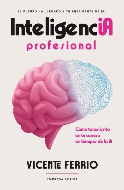 Inteligencia profesional "Cómo tener éxito en tu carrera en tiempos de la IA"