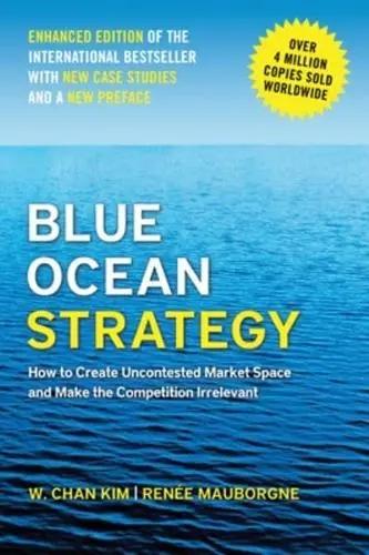 Blue Ocean Strategy "How to Create Uncontested Market Space and Make the Competition Irrelevant"