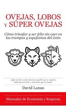 Ovejas, lobos y súper ovejas "Cómo triunfar y ser feliz sin caer en las trampas y espejismos del éxito"