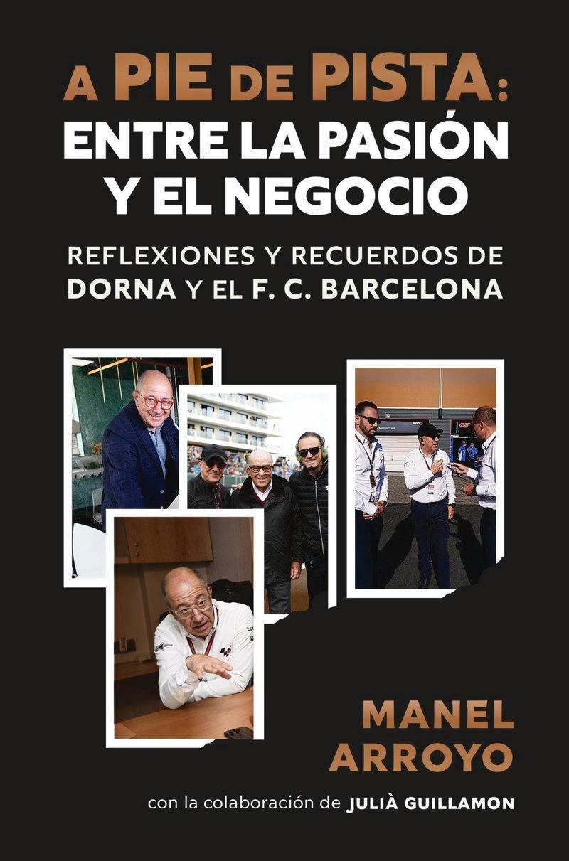 A pie de pista: pasión y negocio "Reflexiones y recuerdos de Dorna y el F.C. Barcelona"