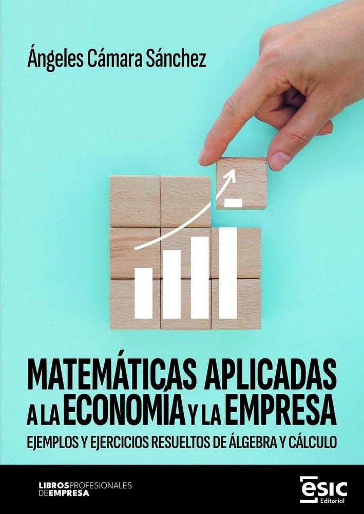 Matemáticas aplicadas a la economía y la empresa "Ejemplos y ejercicios resueltos de álgebra y cálculo"