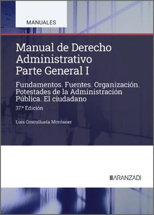 Manual de Derecho Administrativo. Parte General I "Fundamentos. Fuentes. Organización. Potestades de la Administración Pública. El ciudadano"