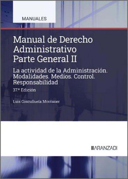 Manual de Derecho Administrativo. Parte General II "La actividad de la Administración. Modalidades. Medios. Control. Responsabilidad"