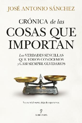 Crónica de las cosas que importan "Las verdades sencilla que todos conocemos y casi siempre olvidamos"