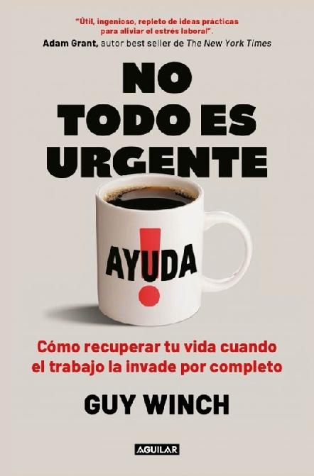 No todo es urgente "Cómo recuperar tu vida cuando el trabajo la invade por completo"