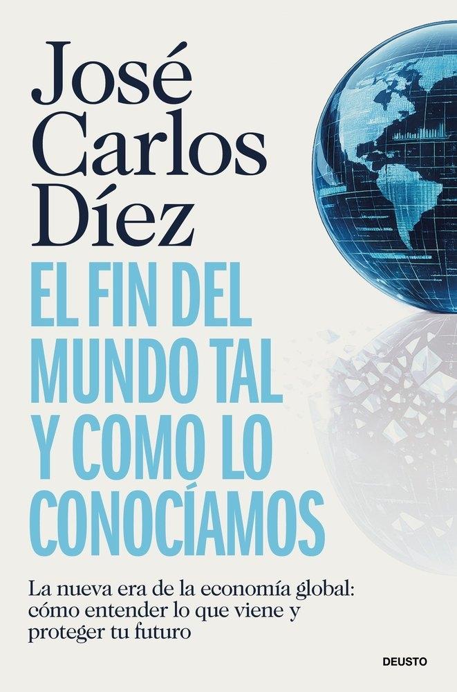 El fin del mundo tal y como lo conocíamos "La nueva era de la economia global: como entender lo que viene y proteger tu futuro"