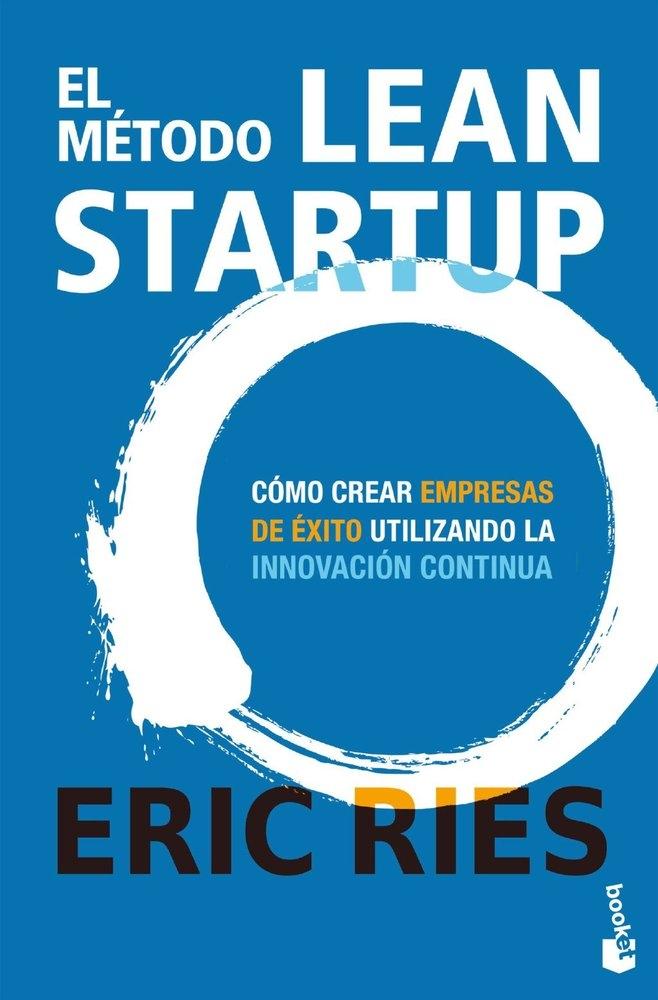 El método Lean Startup "Cómo crear empreas de éxito utilizando la innovación continua"