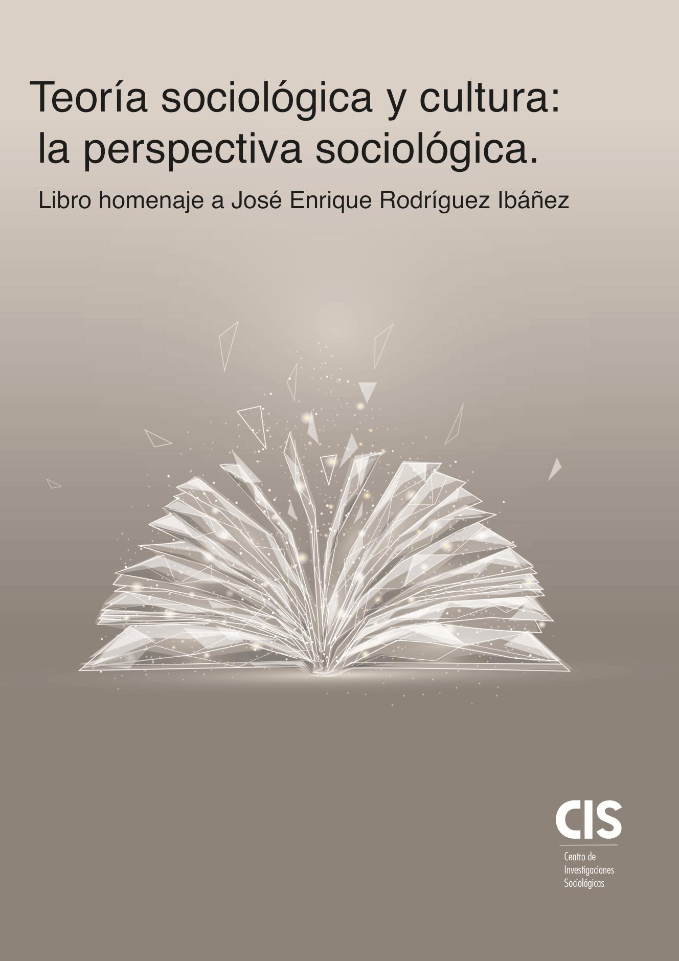 Teoría sociológica y cultural: la perspectiva sociológica "Libro homenaje a José Enrique Rodríguez Ibáñez"