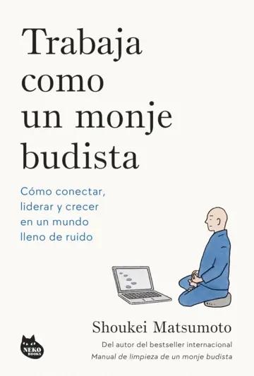 Trabaja como un monje budista "Cómo conectar, liderar y crecer en un mundo lleno de ruido"