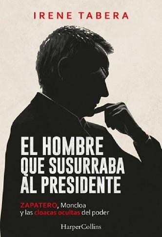 El hombre que susurraba al presidente "Zapatero, Moncloa y las cloacas ocultas del poder"