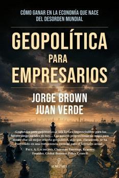 Geopolítica para empresarios "Cómo ganar en la economía que nace del desorden mundial"
