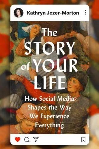 The Story of Your Life "How Social Media Shapes the Way We Experience Everything"