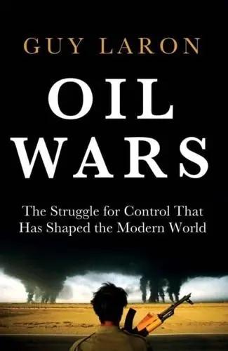 Oil Wars "The Struggle for Control That Has Shaped the Modern World"