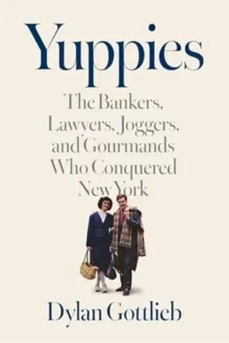 Yuppies "The Bankers, Lawyers, Joggers, and Gourmands Who Conquered New York"