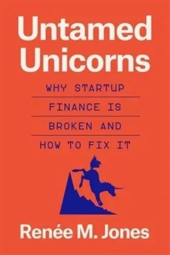 Untamed Unicorns "Why Startup Finance Is Broken and How to Fix It"