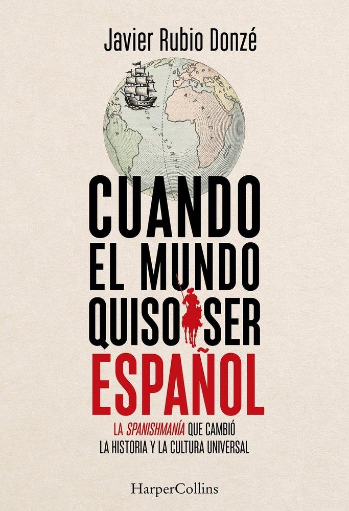 Cuando el mundo quiso ser español "La Spanishmanía que cambió la historia y la cultura universal"