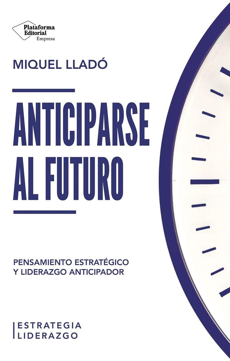 Anticiparse al futuro "Pensamiento estratégico y liderazgo anticipador"