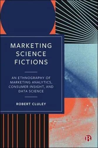 Marketing Science Fictions "An Ethnography of Marketing Analytics, Consumer Insight, and Data Science"