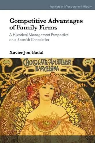 Competitive Advantages of Family Firms "A Historical Management Perspective on a Spanish Chocolatier"
