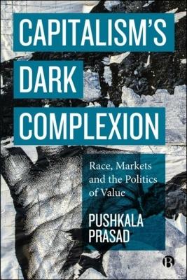 Capitalisms Dark Complexion "Race, Markets and the Politics of Value"