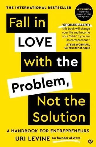 Fall in Love with the Problem, Not the Solution "A Handbook for Entrepreneurs"