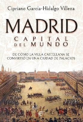 Madrid. Capital del mundo "De como la villa castellana se convirtió en una ciudad de palacios"