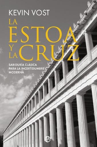 La estoa y la cruz "Sabiduría clásica para la incertidumbre moderna"
