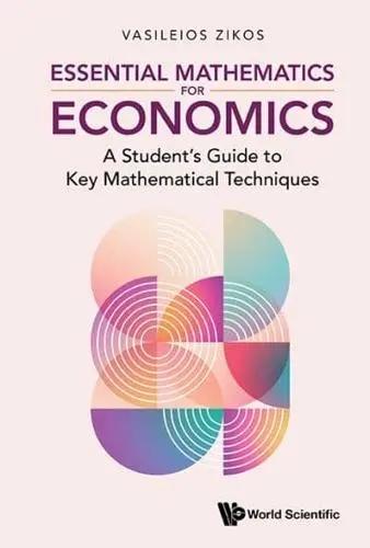Essential Mathematics for Economics "A Student's Guide to Key Mathematical Techniques"