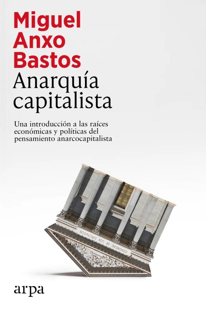 Anarquía capitalista "Una introducción a las raíces económicas y políticas del pensamiento anarcocapitalista"