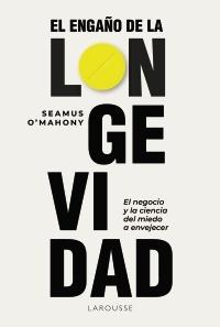 El engaño de la longevidad "El negocio y la ciencia del miedo a envejecer"
