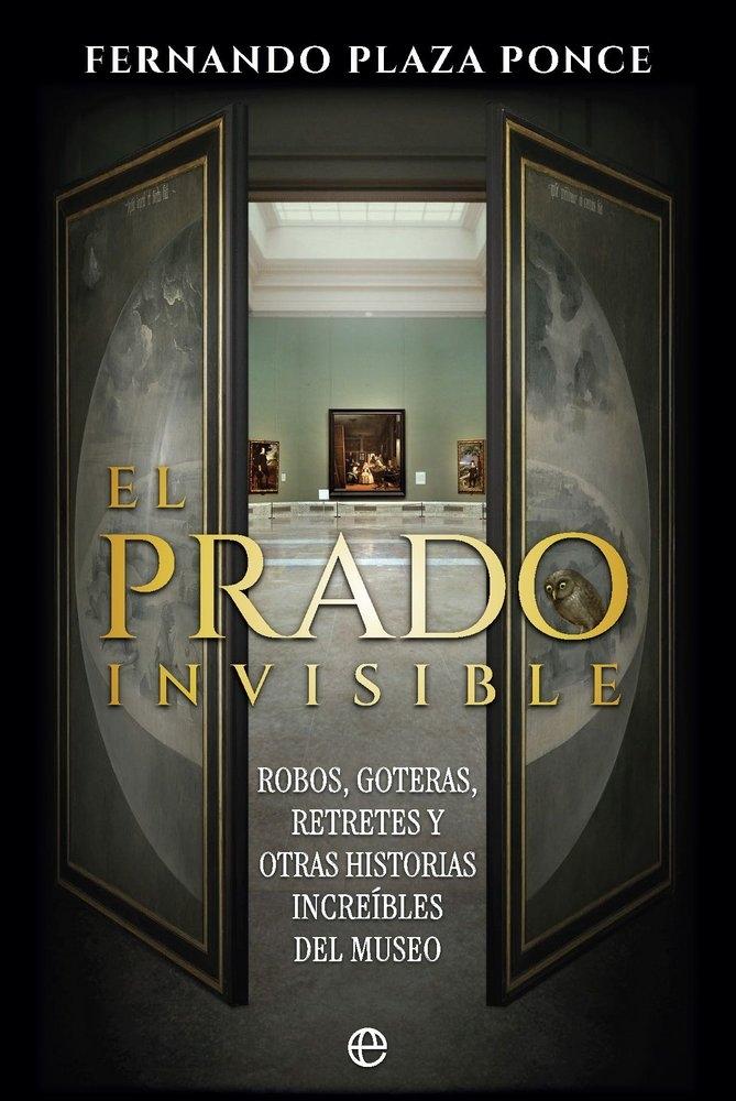 El Prado invisible "Robos, goteras, retretes y ostras historias increibles del museo"