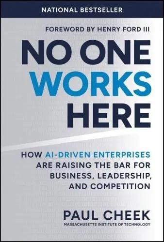 No One Works Here "How AI-Driven Enterprises Are Dramatically Redefining Business, Leadership, and Competition"