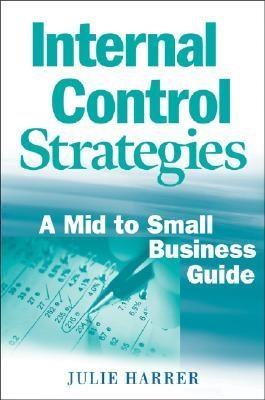 Internal Control Strategies. a Mid To Small Business Guide.