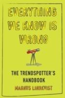 Everything We Know Is Wrong "The Invisible Trends That Shape Business, Society And Life"