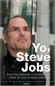 Yo Steve Jobs "Sus inspiradoras e innovadoras ideas en sus propias palabras"